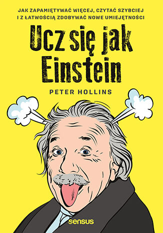 Okładka książki „Ucz się jak Einstein. Jak zapamiętywać więcej, czytać szybciej i z łatwością zdobywać nowe umiejętności”