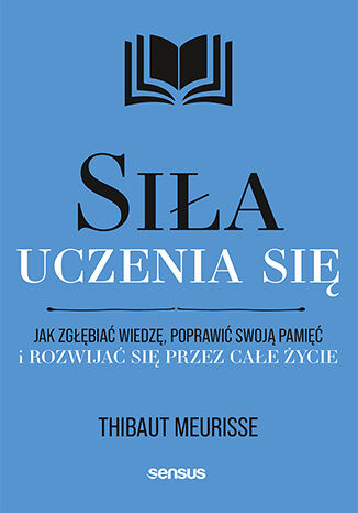 Okładka książki „Siła uczenia się. Jak zgłębiać wiedzę, poprawić swoją pamięć i rozwijać się przez całe życie”