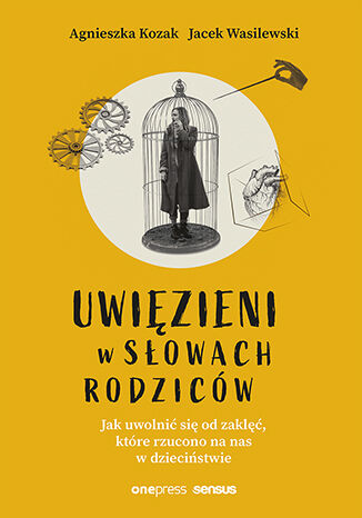 Okładka książki „Uwięzieni w słowach rodziców. Jak uwolnić się od zaklęć, które rzucono na nas w dzieciństwie (twarda oprawa)”