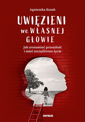 Okładka książki „Uwięzieni we własnej głowie. Jak zrozumieć przeszłość i mieć szczęśliwsze życie”