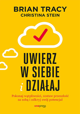 Okładka książki „Uwierz w siebie i działaj. Pokonaj wątpliwości, zostaw przeszłość za sobą i odkryj swój potencjał”