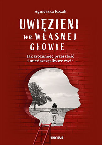 Okładka książki „Uwięzieni we własnej głowie. Jak zrozumieć przeszłość i mieć szczęśliwsze życie (twarda oprawa)”