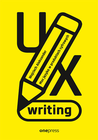 Okładka książki „UX writing. Moc języka w produktach cyfrowych”