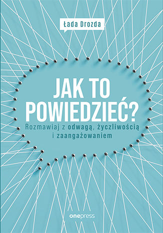 Okładka książki „Jak to powiedzieć? Rozmawiaj z odwagą, życzliwością i zaangażowaniem”