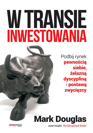 Okładka książki „W transie inwestowania. Podbij rynek pewnością siebie, żelazną dyscypliną i postawą zwycięzcy”