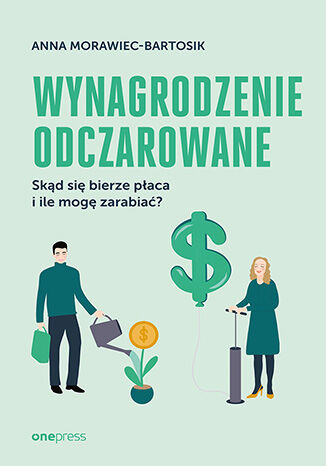 Okładka książki „Wynagrodzenie odczarowane. Skąd się bierze płaca i ile mogę zarabiać?”
