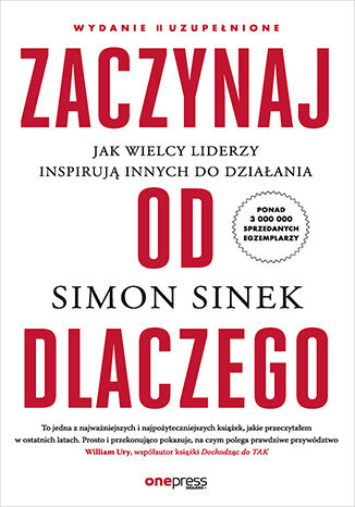 Okładka książki „Zaczynaj od DLACZEGO. Jak wielcy liderzy inspirują innych do działania. Wydanie II uzupełnione”
