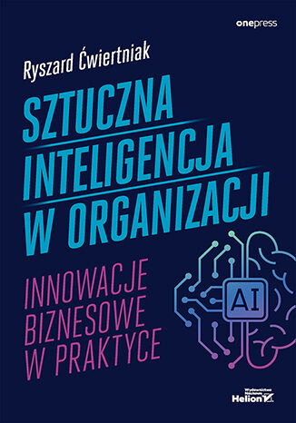 Okładka książki „Sztuczna inteligencja w organizacji. Innowacje biznesowe w praktyce”