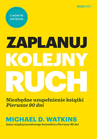 Okładka książki „Zaplanuj kolejny ruch. Niezbędne uzupełnienie książki "Pierwsze 90 dni"”