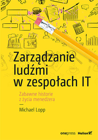 Okładka książki „Zarządzanie ludźmi w zespołach IT. Zabawne historie z życia menedżera”
