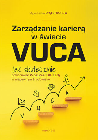 Okładka książki „Zarządzanie karierą w świecie VUCA. Jak skutecznie pokierować własną karierą w niepewnym środowisku”