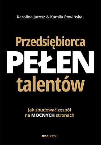 Okładka książki „Przedsiębiorca pełen talentów. Jak zbudować zespół na mocnych stronach”