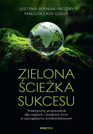 Okładka książki „Zielona ścieżka sukcesu. Praktyczny przewodnik dla małych i średnich firm w zarządzaniu środowiskowym”