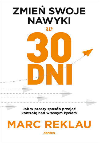 Okładka książki „Zmień swoje nawyki w 30 dni. Jak w prosty sposób przejąć kontrolę nad własnym życiem”