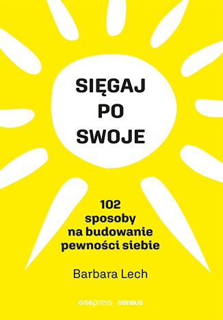 Okładka książki „Sięgaj po swoje. 102 sposoby na budowanie pewności siebie”