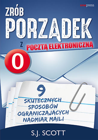 Okładka książki „Zrób porządek z pocztą elektroniczną. 9 skutecznych sposobów ograniczających nadmiar maili”
