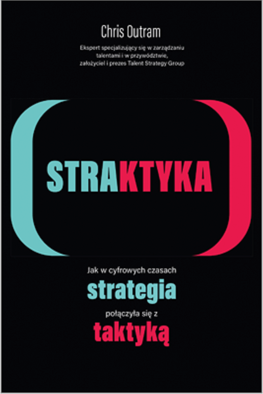 Okładka książki „STRAKTYKA. Jak w cyfrowych czasach strategia połączyła się z taktyką”