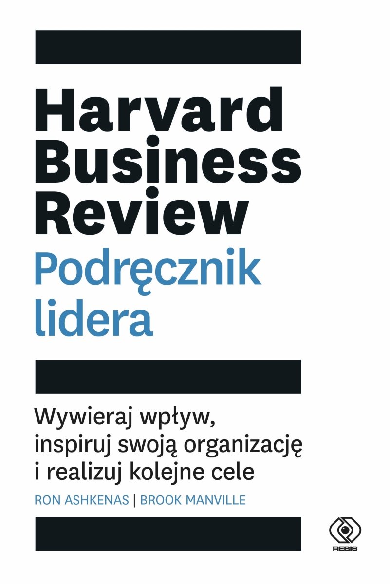 Okładka książki „Harvard Business Review. Podręcznik lidera. Wywieraj wpływ, inspiruj swoją organizację i realizuj kolejne cele”