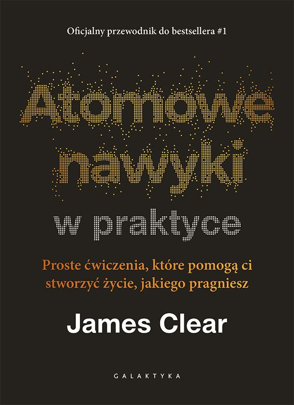 Okładka książki „Atomowe nawyki w praktyce. Proste ćwiczenia, które pomogą ci stworzyć życie, jakiego pragniesz”