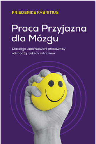 Okładka książki „Praca przyjazna dla mózgu. Dlaczego utalentowani pracownicy odchodzą i jak ich zatrzymać”