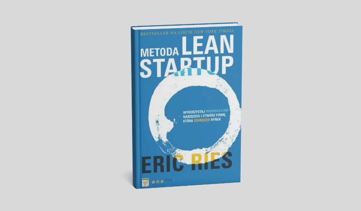 Metoda Lean Startup. Wykorzystaj innowacyjne narzędzia i stwórz firmę, która zdobędzie rynek