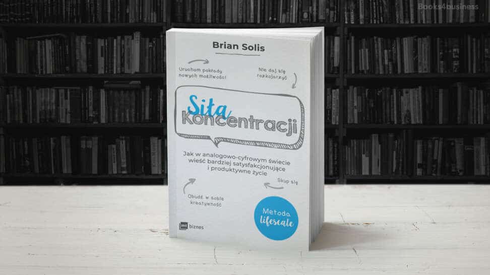 Siła koncentracji. Jak w analogowo‑cyfrowym świecie wieść bardziej satysfakcjonujące i produktywne życie