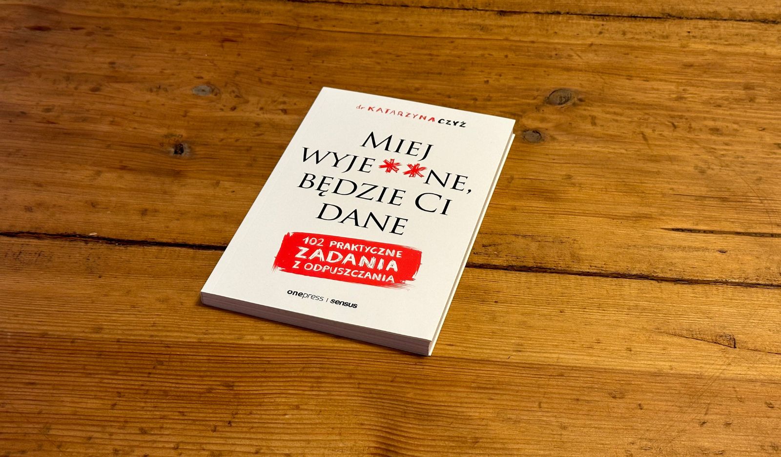 Miej wyje**ne, będzie Ci dane. 102 praktyczne zadania z odpuszczania