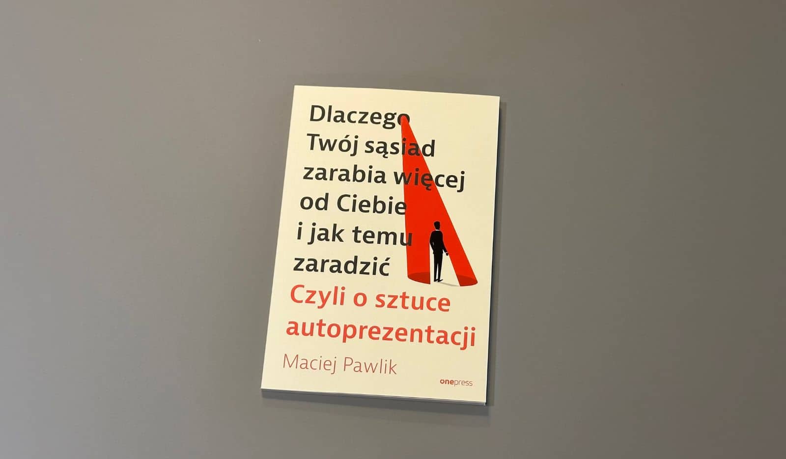 Dlaczego Twój sąsiad zarabia więcej od Ciebie i jak temu zaradzić. Czyli o sztuce autoprezentacji