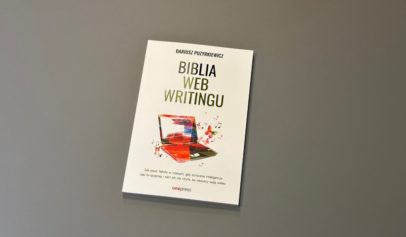 Biblia webwritingu. Jak pisać teksty w czasach, gdy sztuczna inteligencja robi to szybciej i nikt ich nie czyta, bo wszyscy wolą wideo