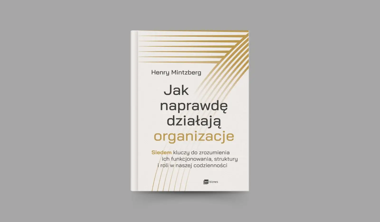 Jak naprawdę działają organizacje. Siedem kluczy do zrozumienia ich funkcjonowania, struktury i roli w naszej codzienności
