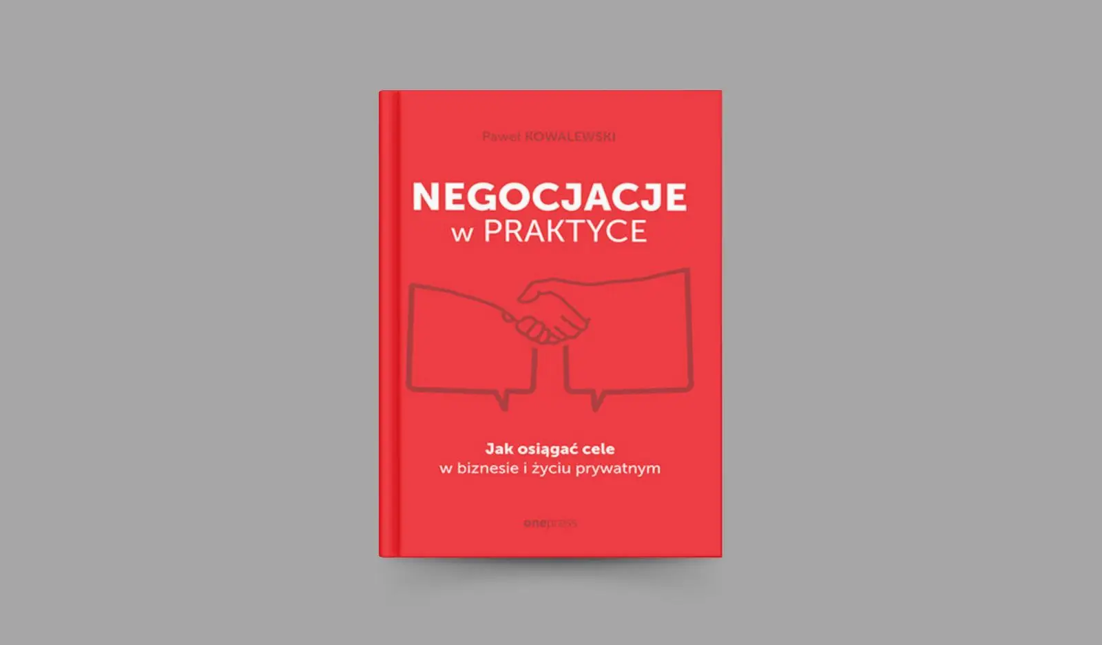 Negocjacje w praktyce. Jak osiągać cele w biznesie i życiu prywatnym