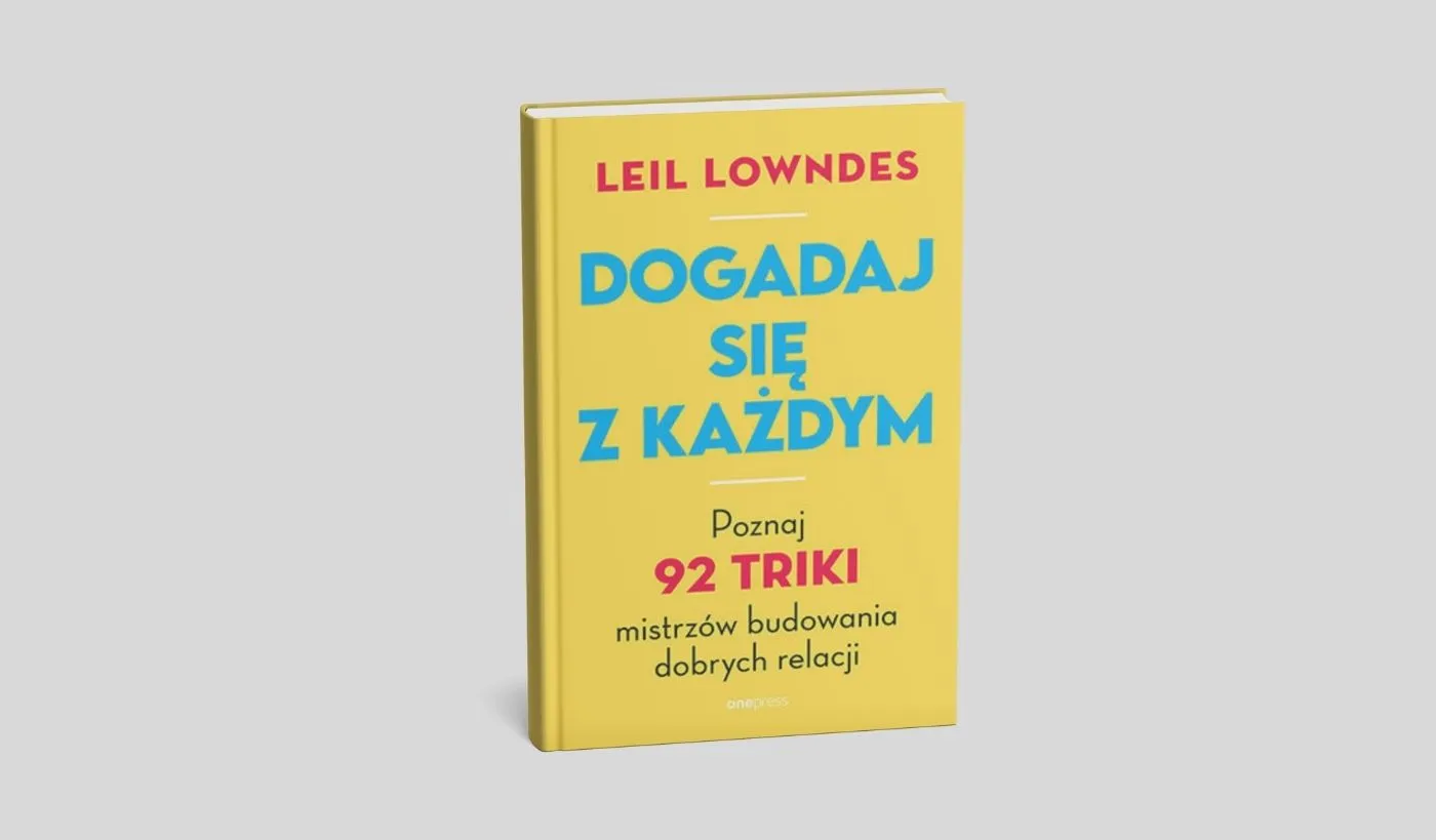 Dogadaj się z każdym. Poznaj 92 triki mistrzów budowania dobrych relacji