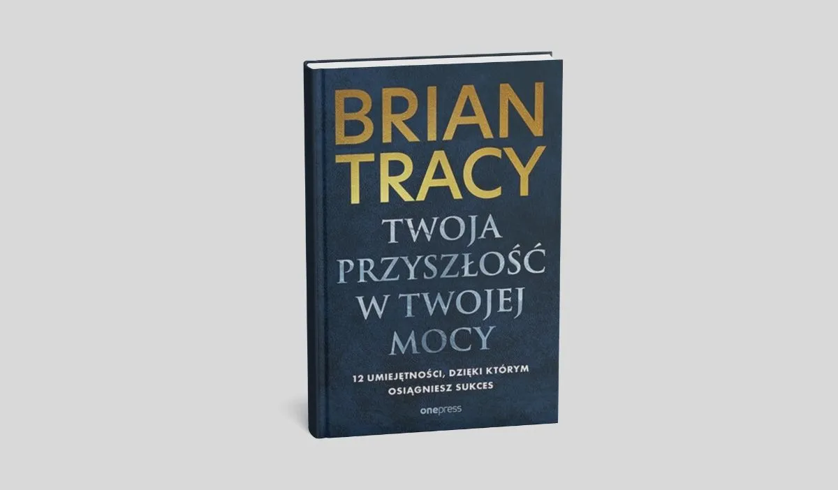 Twoja przyszłość w Twojej mocy. 12 umiejętności, dzięki którym osiągniesz sukces