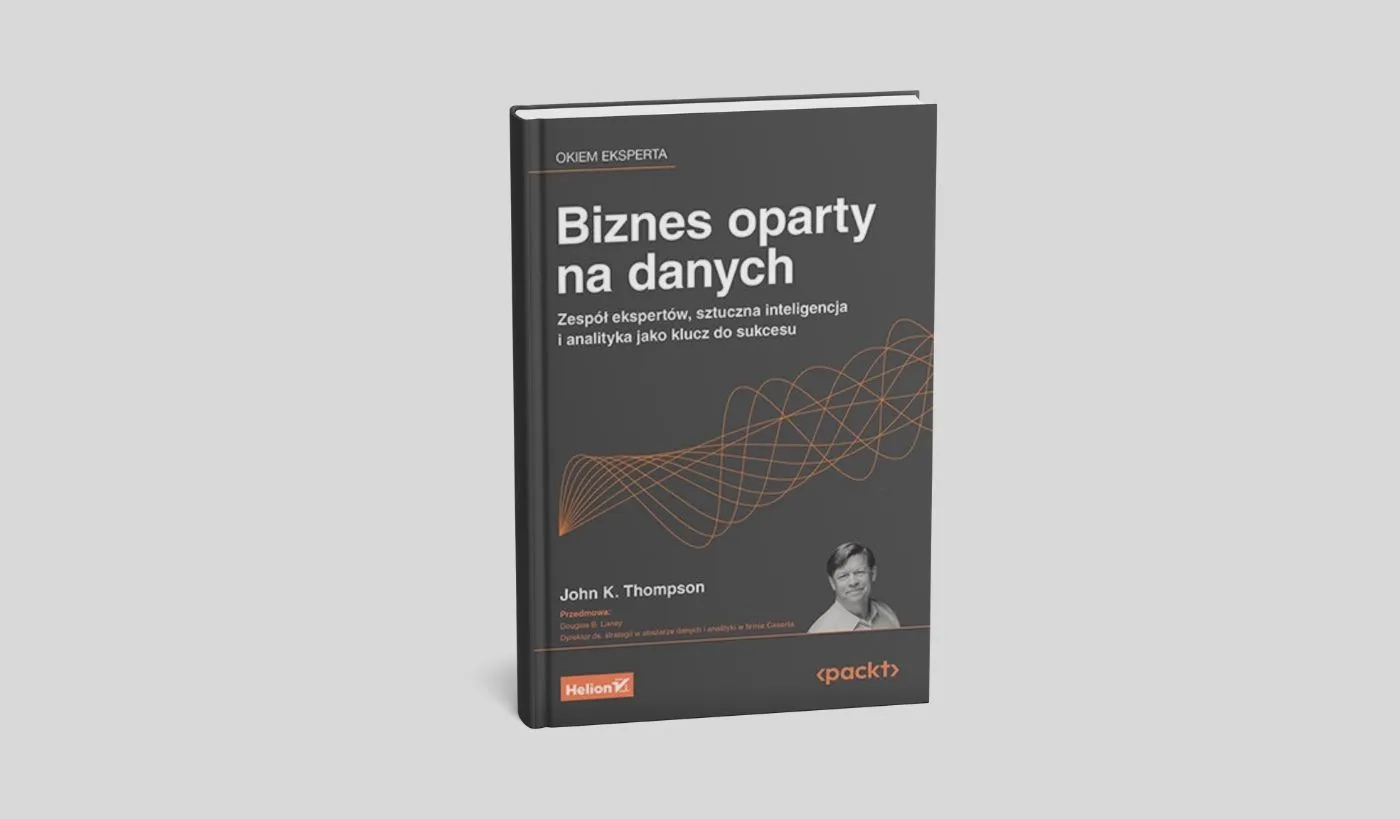 Biznes oparty na danych. Zespół ekspertów, sztuczna inteligencja i analityka jako klucz do sukcesu