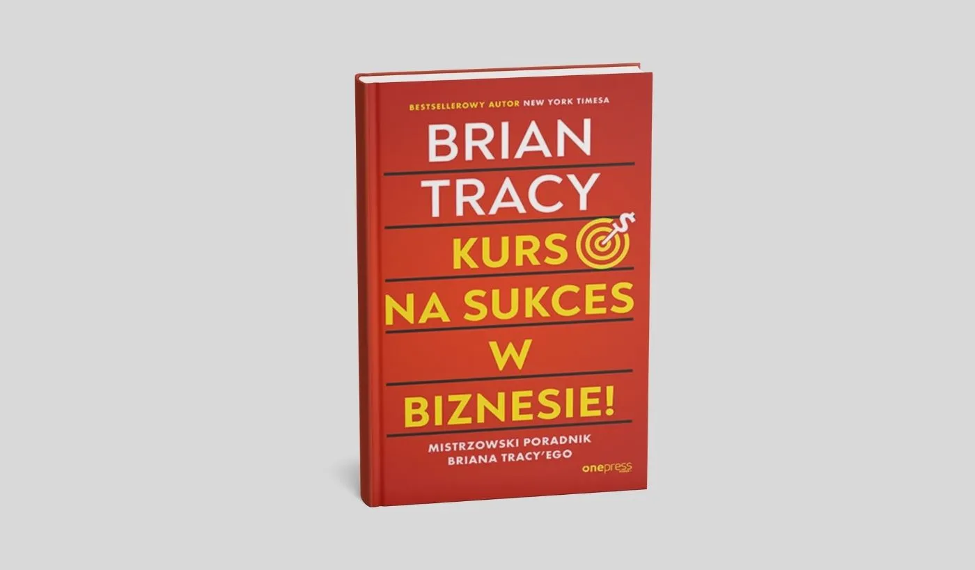 Kurs na sukces w biznesie! Mistrzowski poradnik Briana Tracy'ego