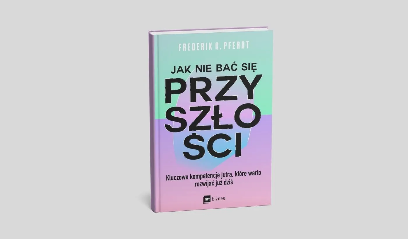 Jak nie bać się przyszłości. Kluczowe kompetencje jutra, które warto rozwijać już dziś