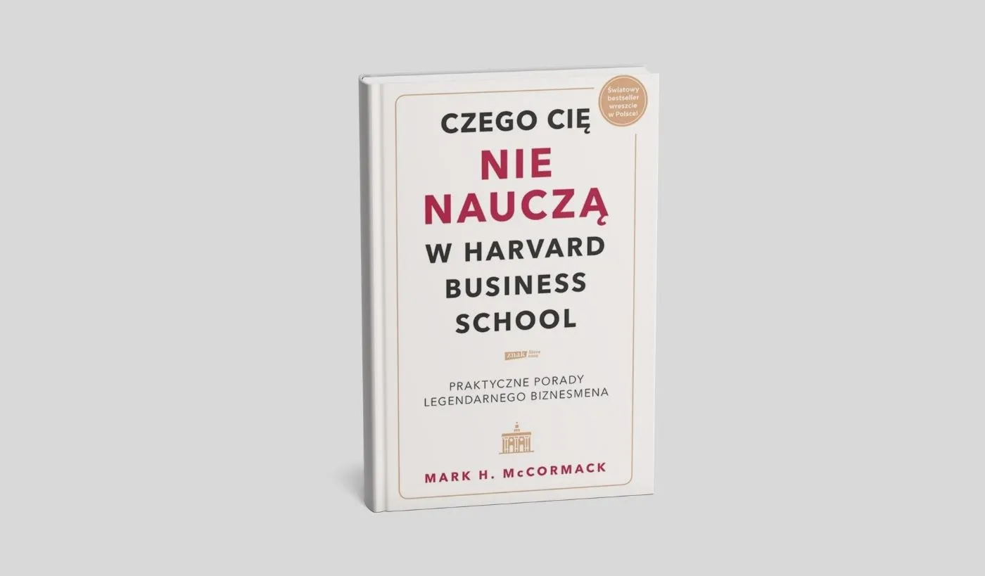 Czego cię nie nauczą w Harvard Business School. Praktyczne porady legendarnego biznesmena