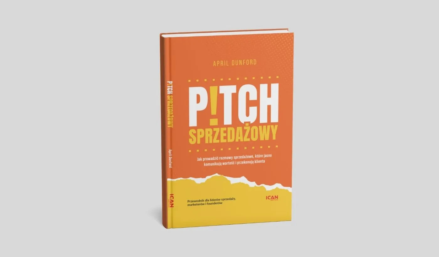 Okładka książki „Pitch sprzedażowy. Jak prowadzić rozmowy sprzedażowe, które jasno komunikują wartość i przekonują klienta” April Dunford